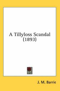 Cover image for A Tillyloss Scandal (1893)