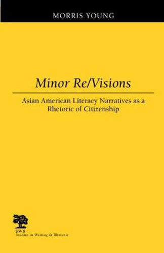 Cover image for Minor Re/visions: Asian American Literacy Narratives as a Rhetoric of Citizenship