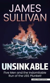 Cover image for Unsinkable: Five Men and the Indomitable Run of the USS Plunkett