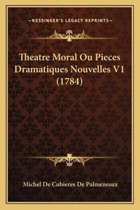 Cover image for Theatre Moral Ou Pieces Dramatiques Nouvelles V1 (1784) Theatre Moral Ou Pieces Dramatiques Nouvelles V1 (1784)