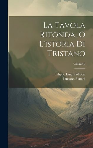 Cover image for La Tavola Ritonda, O L'istoria Di Tristano; Volume 2