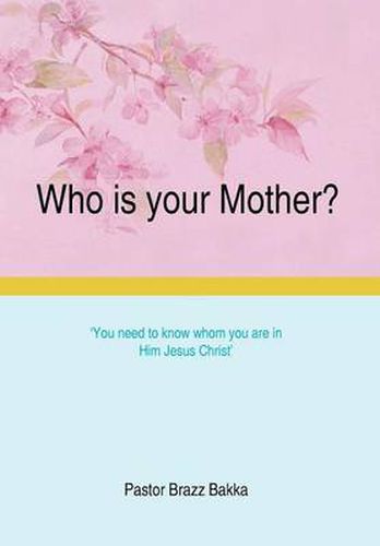 Cover image for Who Is Your Mother?: You Need to Know Whom You Are in Him Jesus Christ