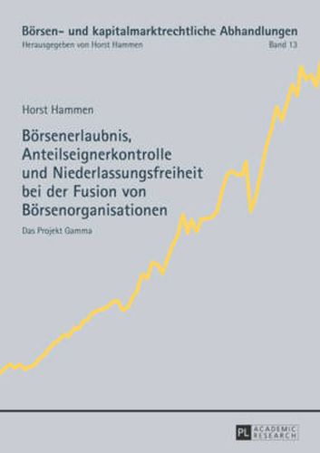 Cover image for Boersenerlaubnis, Anteilseignerkontrolle Und Niederlassungsfreiheit Bei Der Fusion Von Boersenorganisationen: Das Projekt Gamma