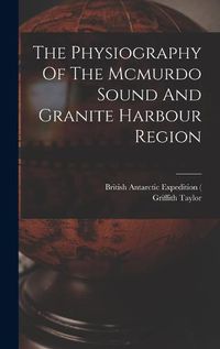 Cover image for The Physiography Of The Mcmurdo Sound And Granite Harbour Region