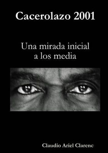 Cover image for Cacerolazo 2001 - Una Mirada Inicial a Los Media