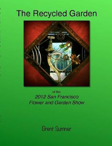 Cover image for The Recycled Garden of the 2012 San Francisco Flower and Garden Show