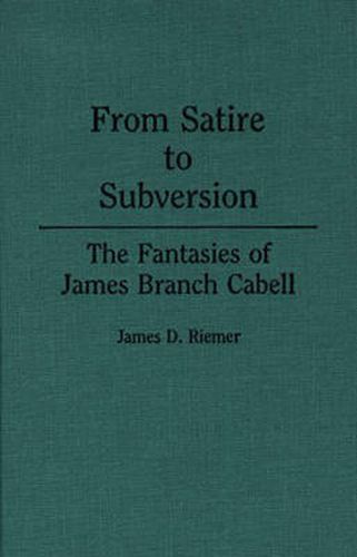 Cover image for From Satire to Subversion: The Fantasies of James Branch Cabell