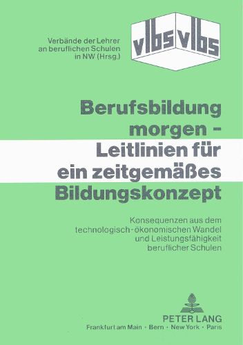 Cover image for Berufsbildung Morgen - Leitlinien Fuer Ein Zeitgemaesses Bildungskonzept: Konsequenzen Aus Dem Technologisch-Oekonomischen Wandel Und Leistungsfaehigkeit Beruflicher Schulen