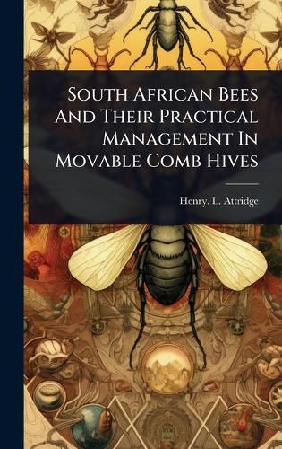 Cover image for South African Bees And Their Practical Management In Movable Comb Hives