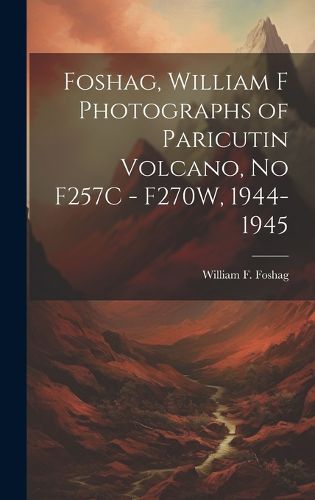 Cover image for Foshag, William F Photographs of Paricutin Volcano, No F257C - F270W, 1944-1945