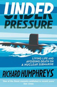 Cover image for Under Pressure: Living Life and Avoiding Death on a Nuclear Submarine