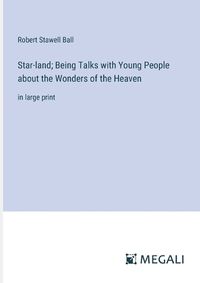 Cover image for Star-land; Being Talks with Young People about the Wonders of the Heaven