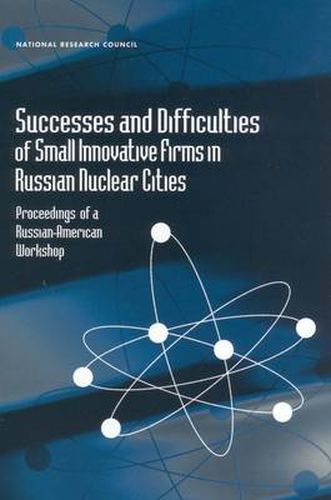 Cover image for Successes and Difficulties of Small Innovative Firms in Russian Nuclear Cities: Proceedings of a Russian-American Workshop