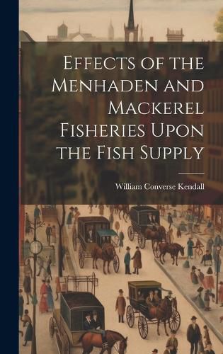 Cover image for Effects of the Menhaden and Mackerel Fisheries Upon the Fish Supply