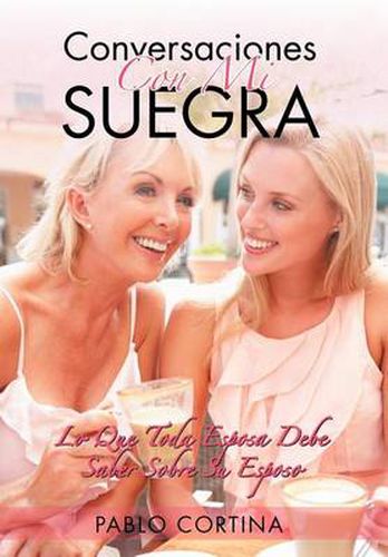 Cover image for Conversaciones Con Mi Suegra: Lo Que Toda Esposa Debe Saber Sobre Su Esposo
