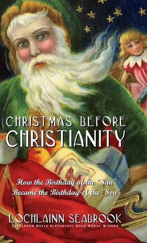 Christmas Before Christianity: How the Birthday of the Sun Became the Birthday of the Son