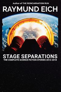 Cover image for Stage Separations: The Complete Science Fiction Stories 2013-2018