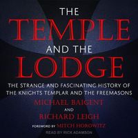 Cover image for The Temple and the Lodge: The Strange and Fascinating History of the Knights Templar and the Freemasons