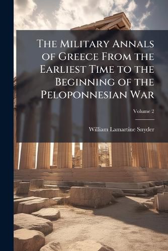Cover image for The Military Annals of Greece from the Earliest Time to the Beginning of the Peloponnesian War, Volume 2