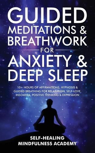 Cover image for Guided Meditations & Breathwork For Anxiety & Deep Sleep: 10+ Hours Of Affirmations, Hypnosis & Guided Breathing For Relaxation, Self-Love, Insomnia, Positive Thinking & Depression