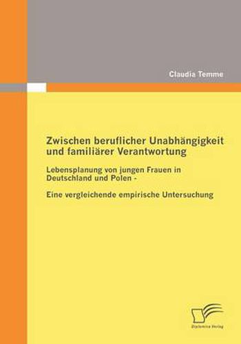 Cover image for Zwischen beruflicher Unabhangigkeit und familiarer Verantwortung: Lebensplanung von jungen Frauen in Deutschland und Polen - eine vergleichende empirische Untersuchung