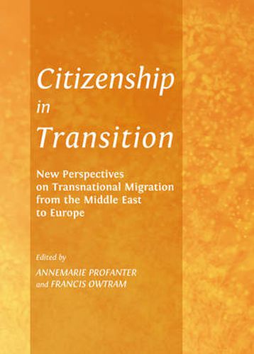 Citizenship in Transition: New Perspectives on Transnational Migration from the Middle East to Europe