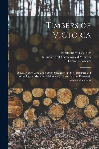 Timbers of Victoria: a Descriptive Catalogue of the Specimens in the Industrial and Technological Museum (Melbourne), Illustrating the Economic Woods of Victoria; 1