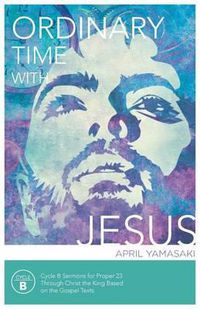 Cover image for Ordinary Time with Jesus: Cycle B Sermons for Proper 23 Through Christ the King Based on the Gospel Texts