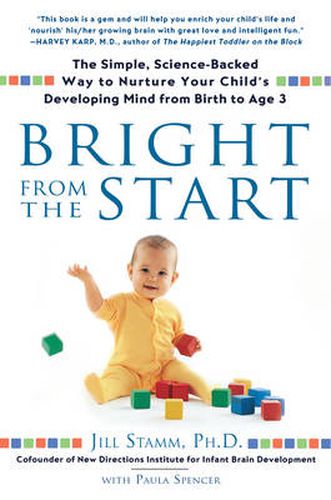 Cover image for Bright from the Start: The Simple, Science-Backed Way to Nurture Your Child's Developing Mind from Birth to Age 3