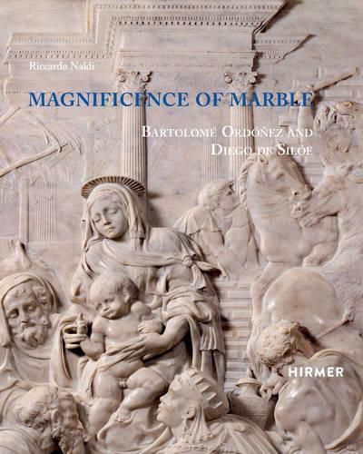 Cover image for Magnificence of Marble: Bartolome Ordonez and Diego de Siloe