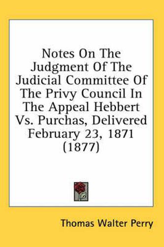 Notes on the Judgment of the Judicial Committee of the Privy Council in the Appeal Hebbert Vs. Purchas, Delivered February 23, 1871 (1877)