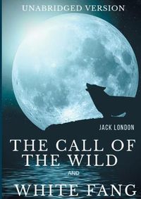 Cover image for The Call of the Wild and White Fang (Unabridged version): Two Jack London's Adventures in the Northern Wilds