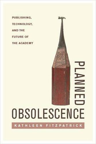 Planned Obsolescence: Publishing, Technology, and the Future of the Academy