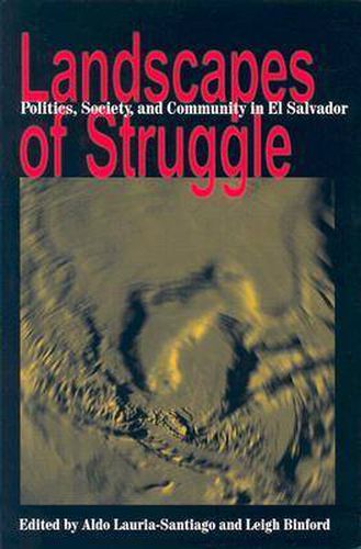 Cover image for Landscapes Of Struggle: Politics Society And Community In El Salvador