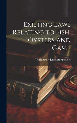 Cover image for Existing Laws Relating to Fish, Oysters and Game