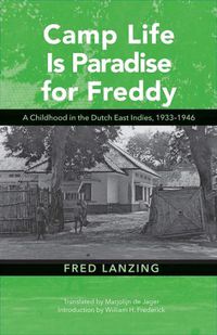 Cover image for Camp Life Is Paradise for Freddy: A Childhood in the Dutch East Indies, 1933-1946