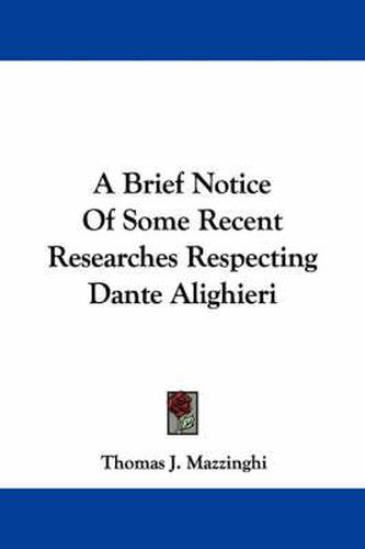 Cover image for A Brief Notice of Some Recent Researches Respecting Dante Alighieri