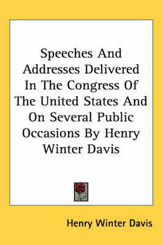 Cover image for Speeches and Addresses Delivered in the Congress of the United States and on Several Public Occasions by Henry Winter Davis