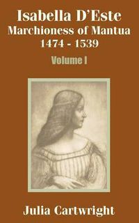 Cover image for Isabella D'Este: Marchioness of Mantua 1474 - 1539 (Volume One)