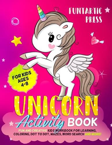 Cover image for Unicorn Activity Book for Kids Ages 4-8: Fun and Creative Kid's Workbook for Learning, Coloring, Dot to Dot, Mazes, Word Search and More!