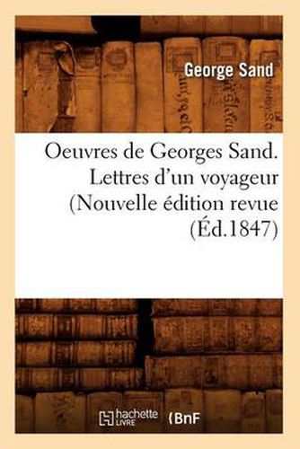 Oeuvres de Georges Sand. Lettres d'Un Voyageur (Nouvelle Edition Revue (Ed.1847)