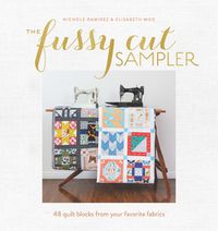 Cover image for The Fussy Cut Sampler: 48 Quilt Blocks from Your Favorite Fabrics