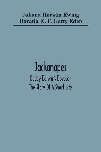 Jackanapes. Daddy Darwin'S Dovecot. The Story Of A Short Life