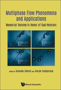 Cover image for Multiphase Flow Phenomena And Applications: Memorial Volume In Honor Of Gad Hetsroni