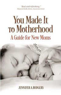 Cover image for You Made It to Motherhood: A Guide for New Moms