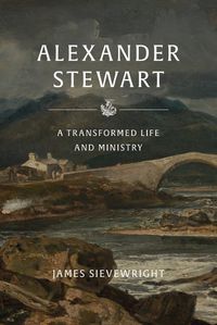 Cover image for Alexander Stewart of Moulin: A Transformed Life and Ministry