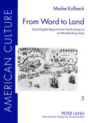 Cover image for From Word to Land: Early English Reports from North America as Worldmaking Texts