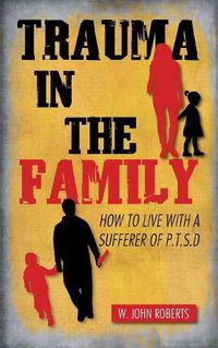 Cover image for Trauma in the Family: How to Live with a Sufferer of P.T.S.D