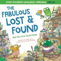 Cover image for The Fabulous Lost and Found and the little Welsh mouse: a heartwarming and fun bilingual Welsh English children's book to learn Welsh for kids ('Story-powered language learning method')