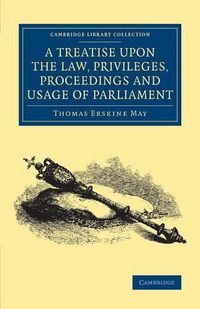 Cover image for A Treatise upon the Law, Privileges, Proceedings and Usage of Parliament